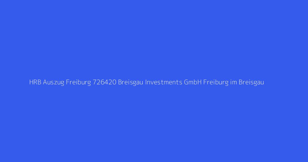 HRB Auszug Freiburg 726420 Breisgau Investments GmbH Freiburg im Breisgau